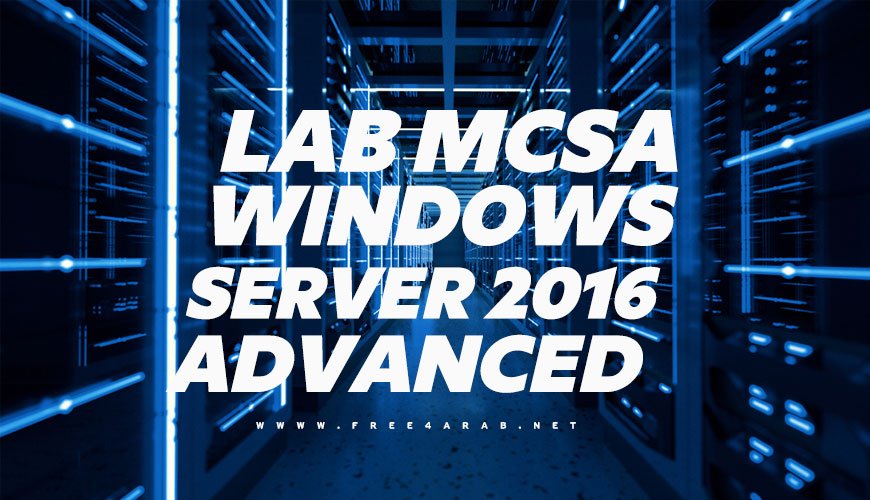 LAB-MCSA-Windows-Server-2016-Advanced-By-Eng-Ahmad-Al-Mashaikh